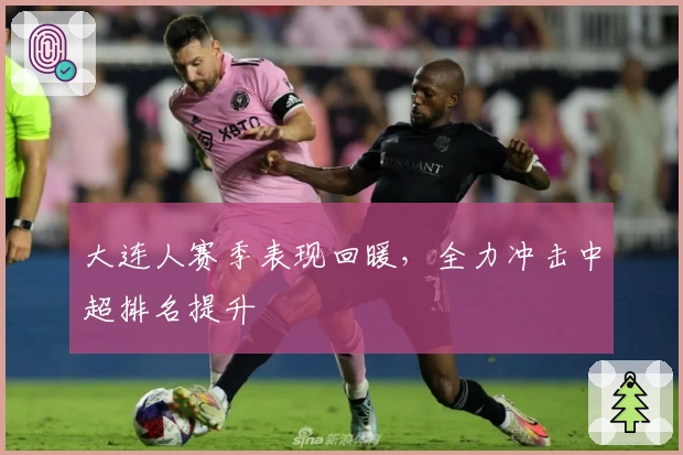 大连人赛季表现回暖，全力冲击中超排名提升